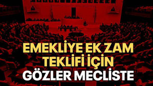 Emekliye ek zam teklifi için gözler mecliste